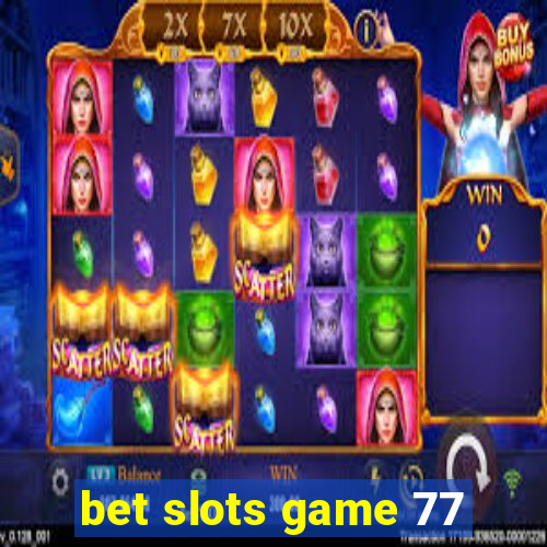 bet slots game 77